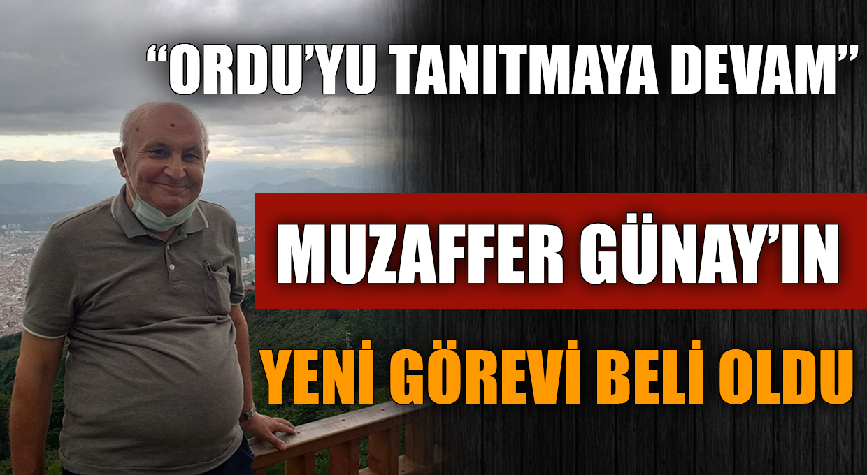 MUZAFFER GÜNAY’A ORDU'YU TANITMA YOLUNDA YENİ GÖREV
