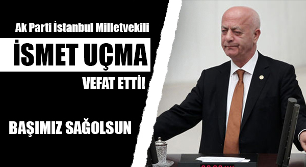 İSMET UÇMA VEFAT ETTİ!